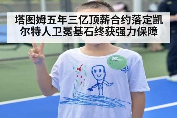 塔图姆五年三亿顶薪合约落定凯尔特人卫冕基石终获强力保障